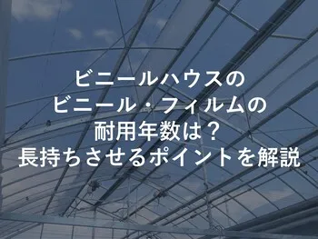 ビニールハウスのビニール・フィルムの耐用年数は？