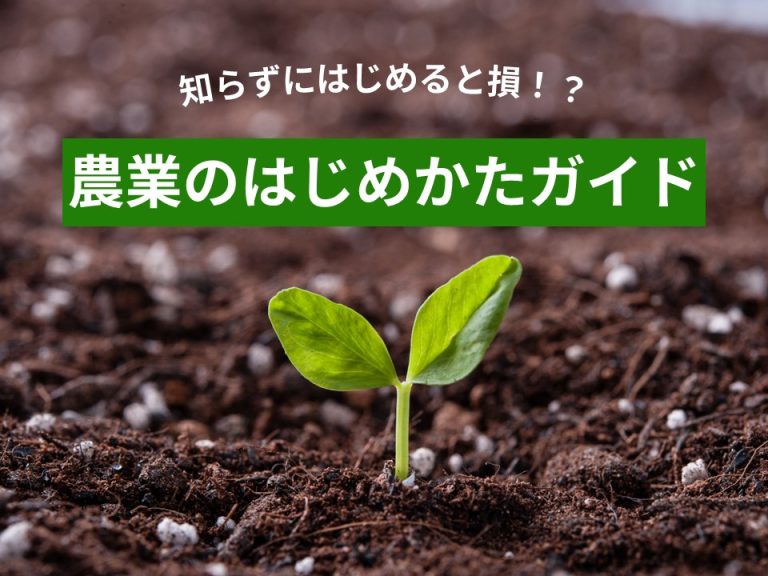 知らずにはじめると損!? 農業のはじめかたガイド